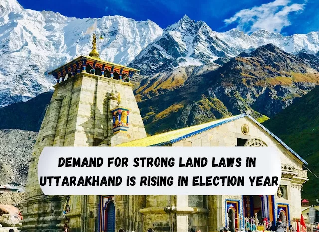 Demand For Strong Land Laws In  Uttarakhand Is Rising In Election Year