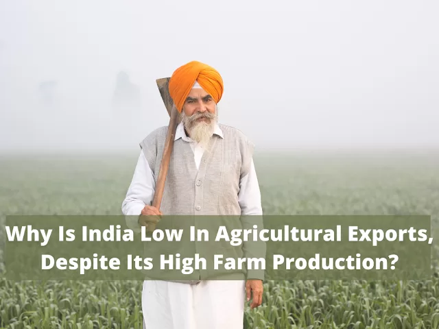 Why Is India Low In Agricultural Exports, Despite Its High Farm Production?